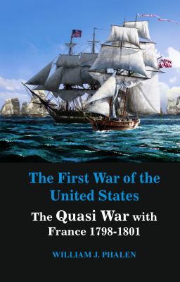The First War of United States : The Quasi War with France 1798-1801