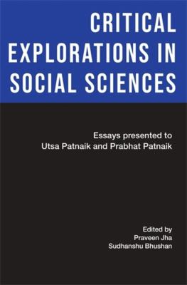 Critical Explorations in Social Sciences : Essays for Utsa Patnaik and Prabhat Patnaik