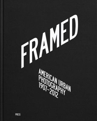 Framed: American Urban Photography : 1907-2012