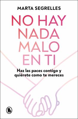 No Hay Nada Malo en Ti: Haz Las Paces Contigo y Quiérete Como Te Mereces / There Is Nothing Wrong with You