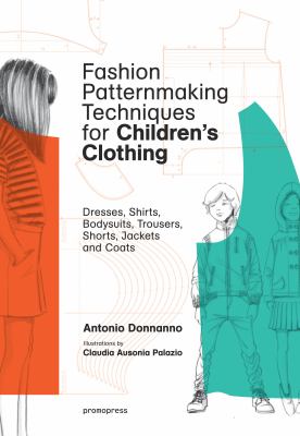 Fashion Patternmaking Techniques for Children's Clothing : Dresses, Shirts, Bodysuits, Trousers, Jackets and Coats