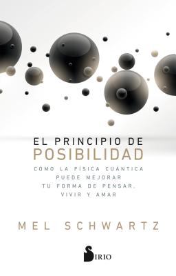 El Principio de la Posibilidad : Cómo la física cuántica puede mejorar tu forma de pensar, vivir y amar