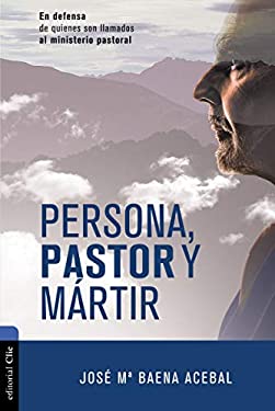 Persona, Pastor y Mártir : En Defensa de Quienes Son Llamados Al Ministerio Pastoral