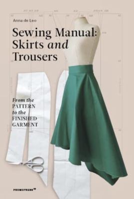 The Sewing Manual: Skirts and Trousers : From the Pattern to the Finished Garment