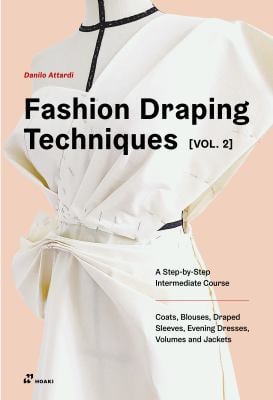 Fashion Draping Techniques : A Step-by-Step Intermediate Course. Coats, Blouses, Draped Sleeves, Evening Dresses, Volumes and Jackets