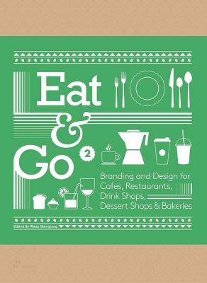 Eat and Go 2 : Branding and Design for Cafés, Restaurants, Drink Shops, Dessert Shops and Bakeries