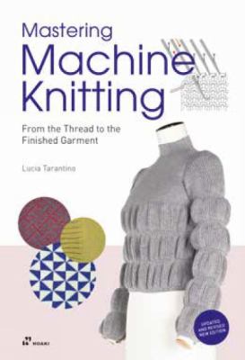Mastering Machine Knitting : From the Thread to the Finished Garment. Updated and Revised New Edition