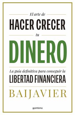 El Arte de Hacer Crecer Tu Dinero: la Guía Definitiva para Conseguir la Libertad Financiera / the Art of Growing Your Money: the Ultimate Guide
