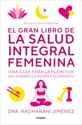 El Gran Libro de la Salud Integral Femenina: una Guía para la Plenitud Del Cuerp o, la Mente y el Espíritu / the Big Book of Comprehensive Women's Hea