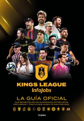 Kings League: la Guía Oficial: Sus Secretos Mejor Guardados, Entrevistas Exclusivas y Todo lo Que Nunca Te Han Contado / Kings League: the Official Gu