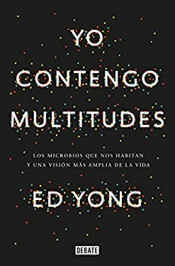 Yo Contengo Multitudes: Los Microbios Que Nos Habitan y una Mayor Visión de la Vida / I Contain Multitudes: the Microbes Within Us and a Grander View 