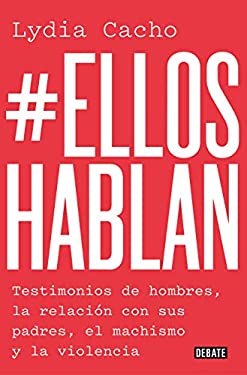 #Ellos Hablan: Testimonios de Hombres, la Relación con Sus Padres, el Machismo Yla Violencia / #TheMenSpeak. Testimonials from Men, the Relationship