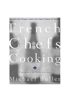 French Chefs Cooking : Recipes and Stories from the Great Chefs of France