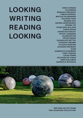 Looking Writing Reading Looking : Writers on Art from the Louisiana Collection