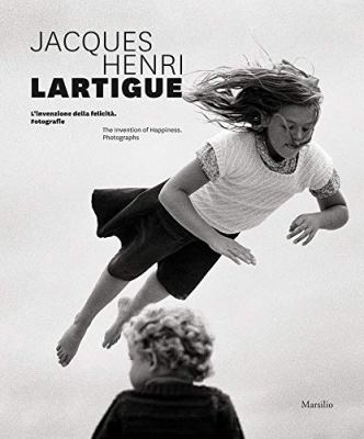 Jacques Henri Lartigue: the Invention of Happiness : Photographs