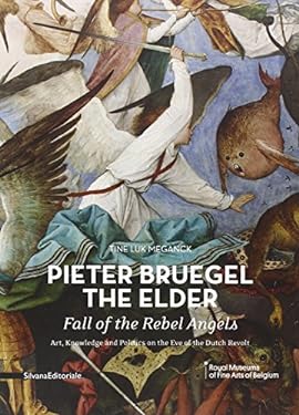 Pieter Bruegel the Elder : Fall of the Rebel Angels - Art, Knowledge and Politics on the Eve of the Dutch Revolt