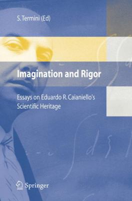 Imagination and Rigor : Essays on Eduardo R. Caianiello's Scientific Heritage