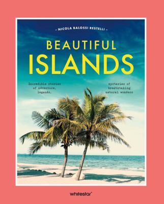 Beautiful Islands : Incredible Stories of Adventure, Legends, Mysteries of Breathtaking Natural Wonders