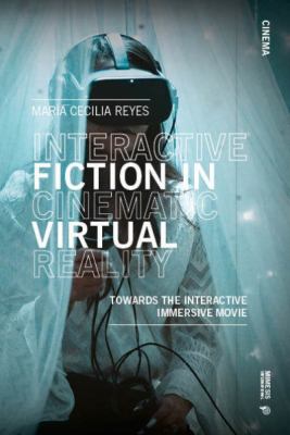 Interactive Fiction in Cinematic Virtual Reality : Towards the Immersive Interactive Movie