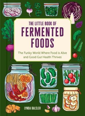 The Little Book of Fermented Foods : The Funky World Where Food Is Alive and Good Gut Health Thrives