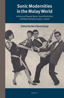 Sonic Modernities in the Malay World : A History of Popular Music, Social Distinction and Novel Lifestyles (1930s - 2000s)