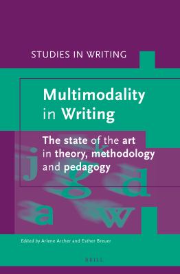 Multimodality in Writing : The State of the Art in Theory, Methodology and Pedagogy