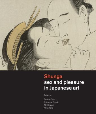 Shunga : Sex and Pleasure in Japanese Art