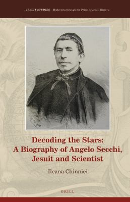 Decoding the Stars: a Biography of Angelo Secchi, Jesuit and Scientist