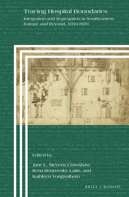 Tracing Hospital Boundaries : Integration and Segregation in Southeastern Europe and Beyond, 1050-1970