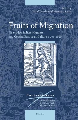 Fruits of Migration : Heterodox Italian Migrants and Central European Culture 1550-1620