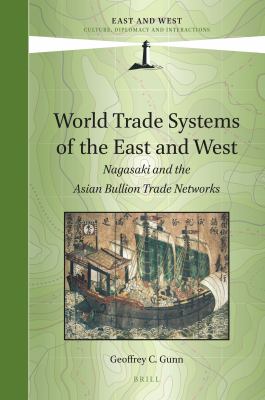 World Trade Systems of the East and West : Nagasaki and the Asian Bullion Trade Networks