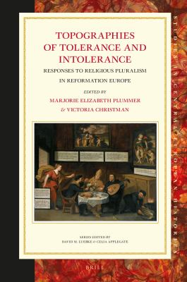 Topographies of Tolerance and Intolerance : Responses to Religious Pluralism in Reformation Europe