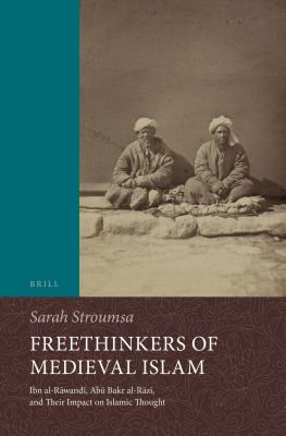 Freethinkers of Medieval Islam : Ibn Al-Rawandi, Abu Bakr Al-Razi, and Their Impact on Islamic Thought