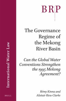 The Governance Regime of the Mekong River Basin : Can the Global Water Conventions Strengthen the 1995 Mekong Agreement?