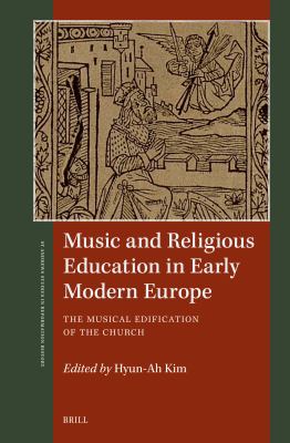 Music and Religious Education in Early Modern Europe : The Musical Edification of the Church