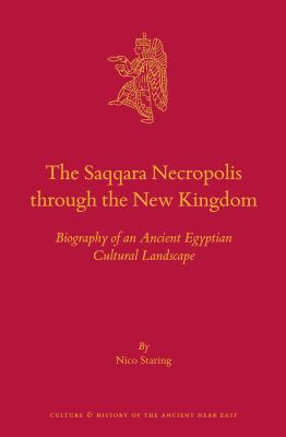 The Saqqara Necropolis Through the New Kingdom : Biography of an Ancient Egyptian Cultural Landscape