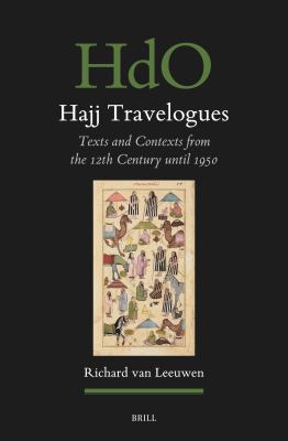 Hajj Travelogues : Texts and Contexts from the 12th Century Until 1950
