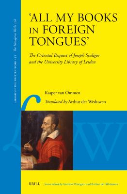 'All My Books in Foreign Tongues' : The Oriental Bequest of Joseph Scaliger and the University Library of Leiden