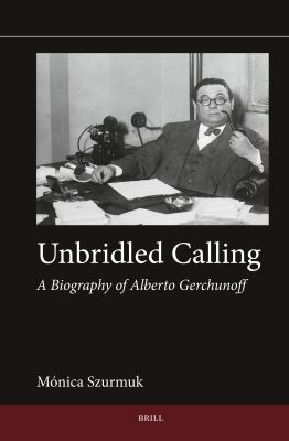 Unbridled Calling : A Biography of Alberto Gerchunoff