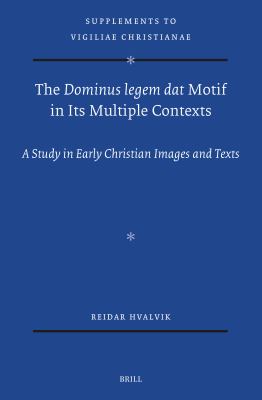 The Dominus Legem Dat Motif in Its Multiple Contexts : A Study in Early Christian Images and Texts