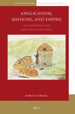 Anglicanism, Missions and Empire : The Eighteenth and Nineteenth Centuries