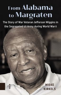 From Alabama to Margraten : The Story of War Veteran Jefferson Wiggins in the Segregated US Army During World War II