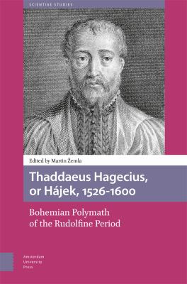 Thaddaeus Hagecius, or Hájek, 1526-1600 : Bohemian Polymath of the Rudolfine Period
