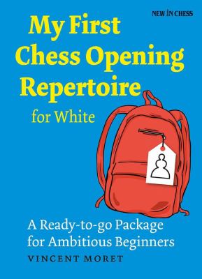 My First Chess Opening Repertoire for White : A Turn-Key Package for Ambitious Beginners