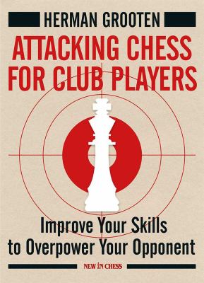 Attacking Chess for Club Players : Improve Your Skills to Overpower Your Opponents
