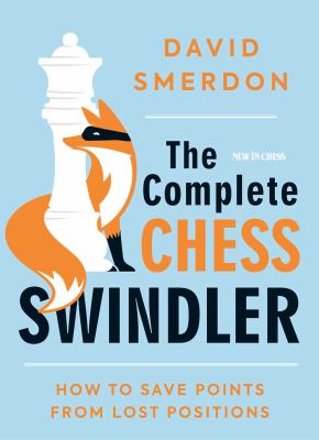 The Complete Chess Swindler : How to Save Points from Lost Positions