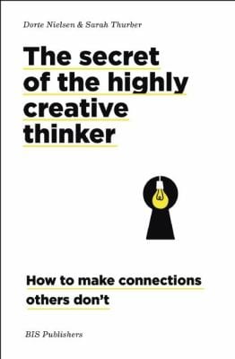 The Secret of the Highly Creative Thinker : How to Make Connections Others Don't