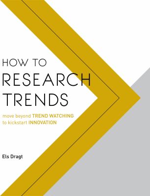 How to Research Trends : Move Beyond Trendwatching to Kickstart Innovation