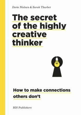 The Secret of the Highly Creative Thinker : How to Make Connections Others Don't