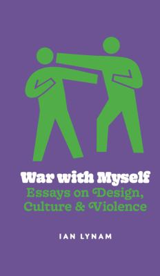 War with Myself : Essays on Design, Culture and Violence